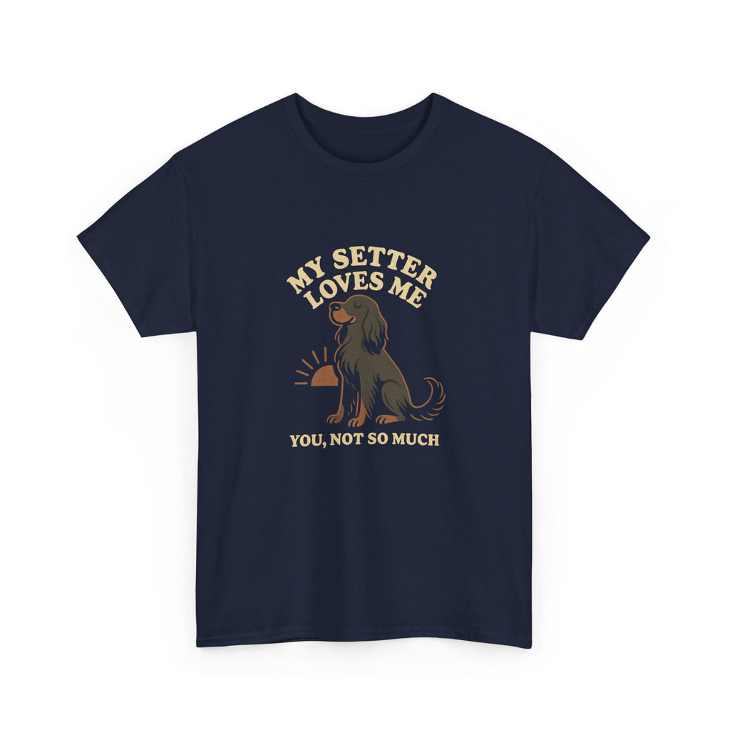 My Gordon Setter Loves Me, You Not So Much - Funny Gordon Setter Tee