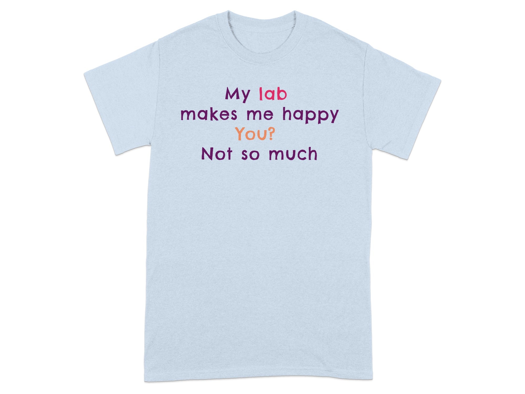 My Lab Makes Me Happy You Not So Much T-shirt