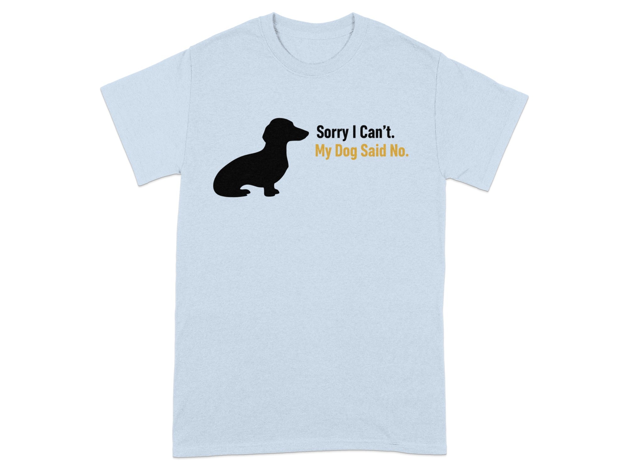 Sorry I Can't My Dog Said No Funny Novelty T-Shirt Product