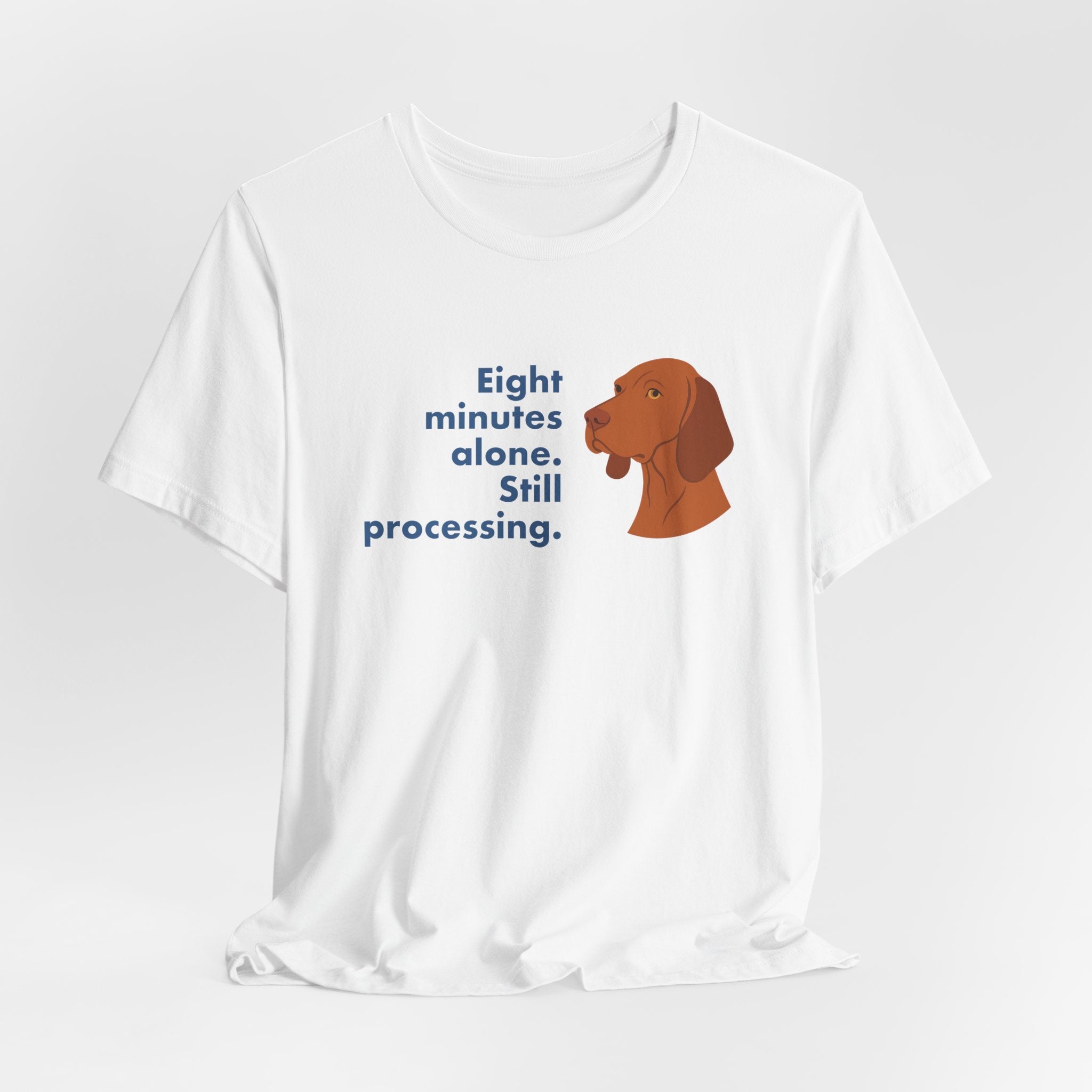 Vizsla Eight Minutes Alone Still Processing Tee