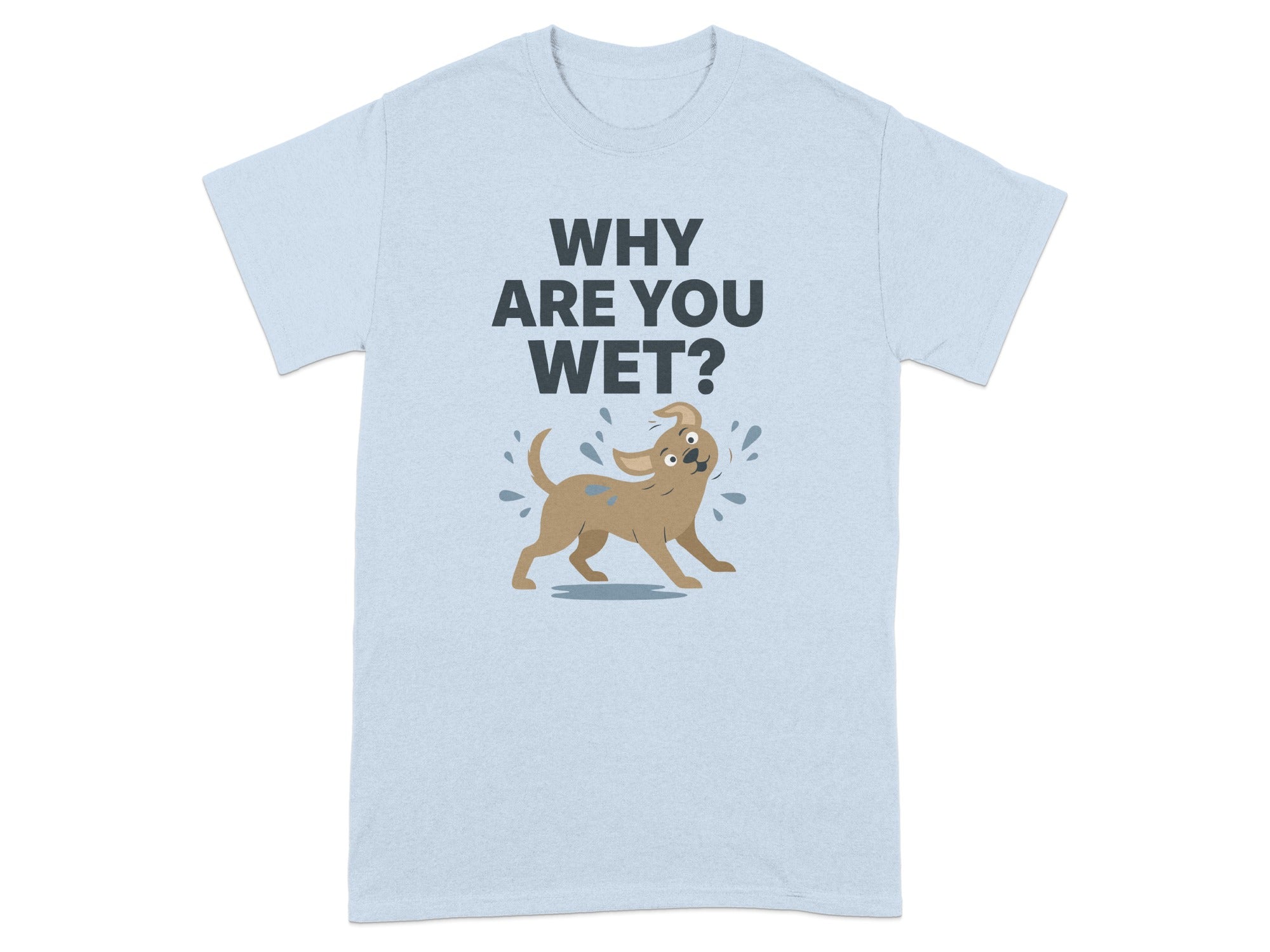 Funny Wet Dog Design T-Shirt with Why Are You Wet Text