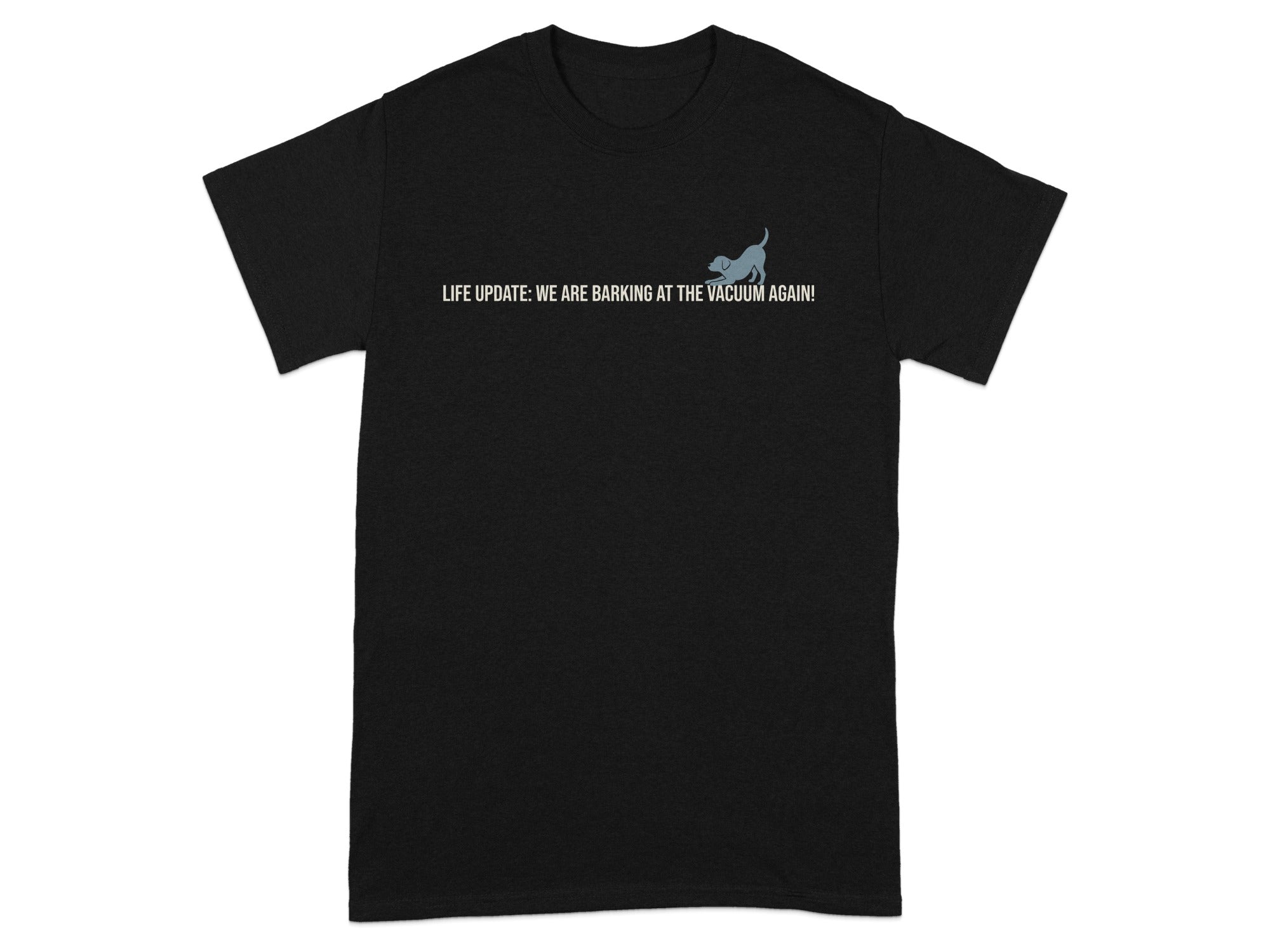 Black t-shirt with "LIFE UPDATE: WE ARE BARKING AT THE VACUUM AGAIN!" text.