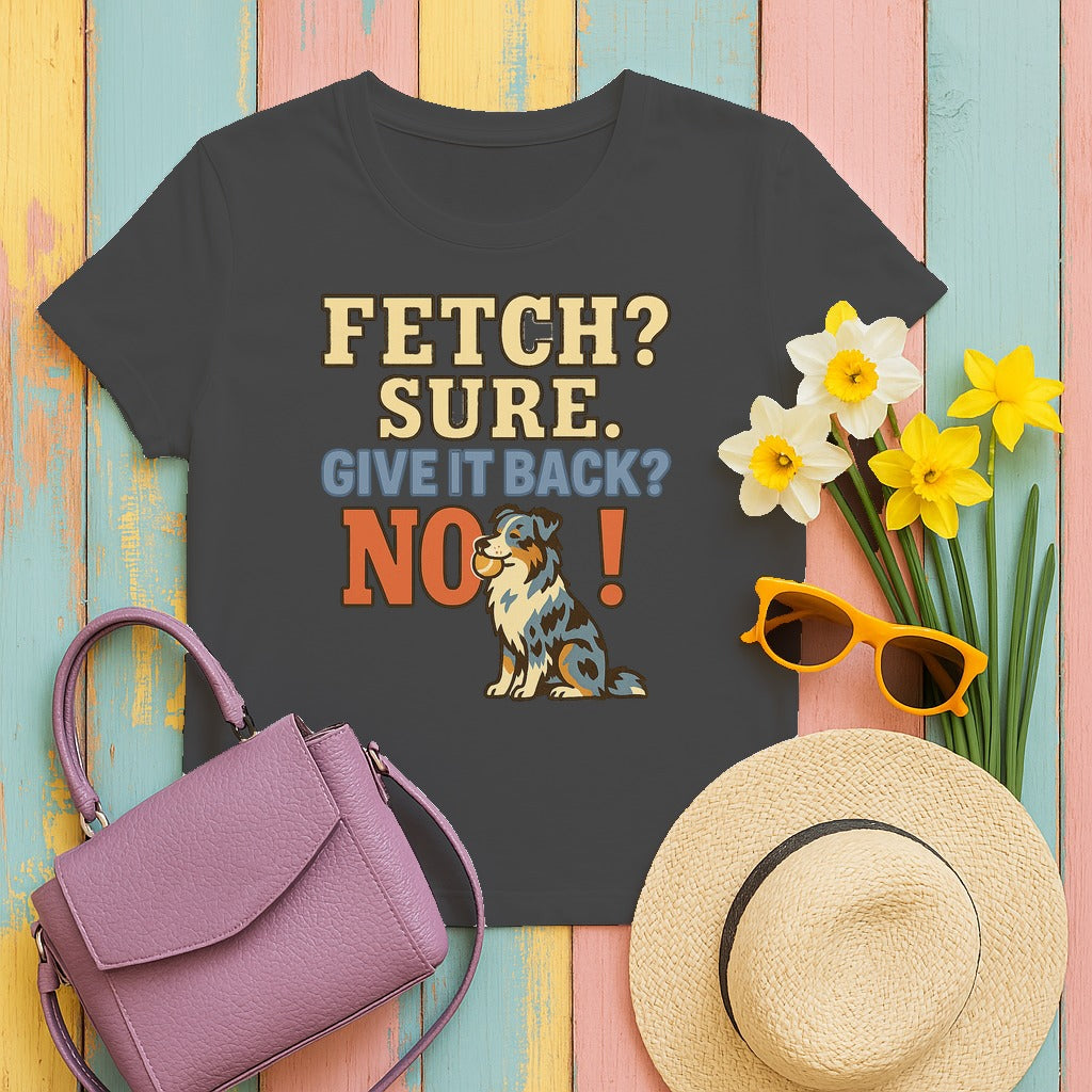 Fetch? Sure. Give It Back? No! - Funny Australian Shepherd T-shirt in Dark Heather