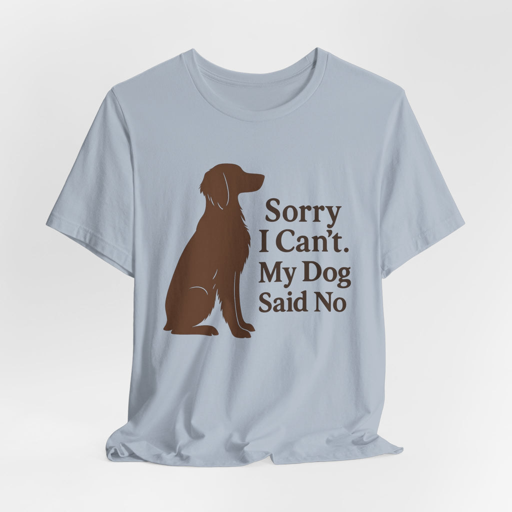 Sorry I Can't. My Dog Said No. Brittany Tee