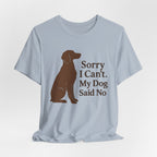 Sorry I Can't. My Dog Said No. Brittany Tee