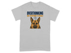 Grey t-shirt with "OVERTHINKING ON EVERYONE'S BEHALF" and a German Shepherd thinking.