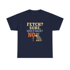 Fetch? Sure. Give It Back? No! - Funny Schnauzer Tee