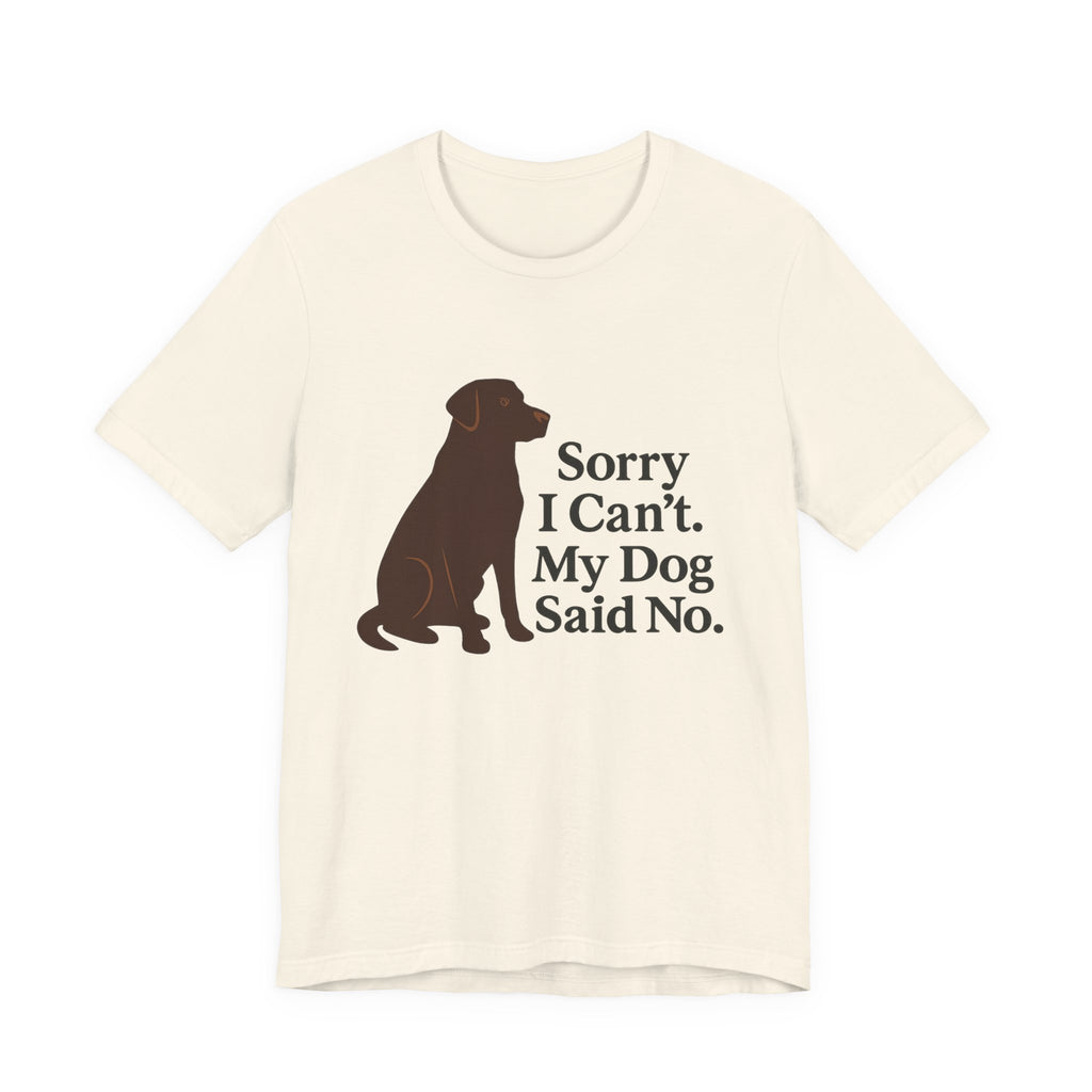 Chocolate Lab Sorry My Dog Said No Tee