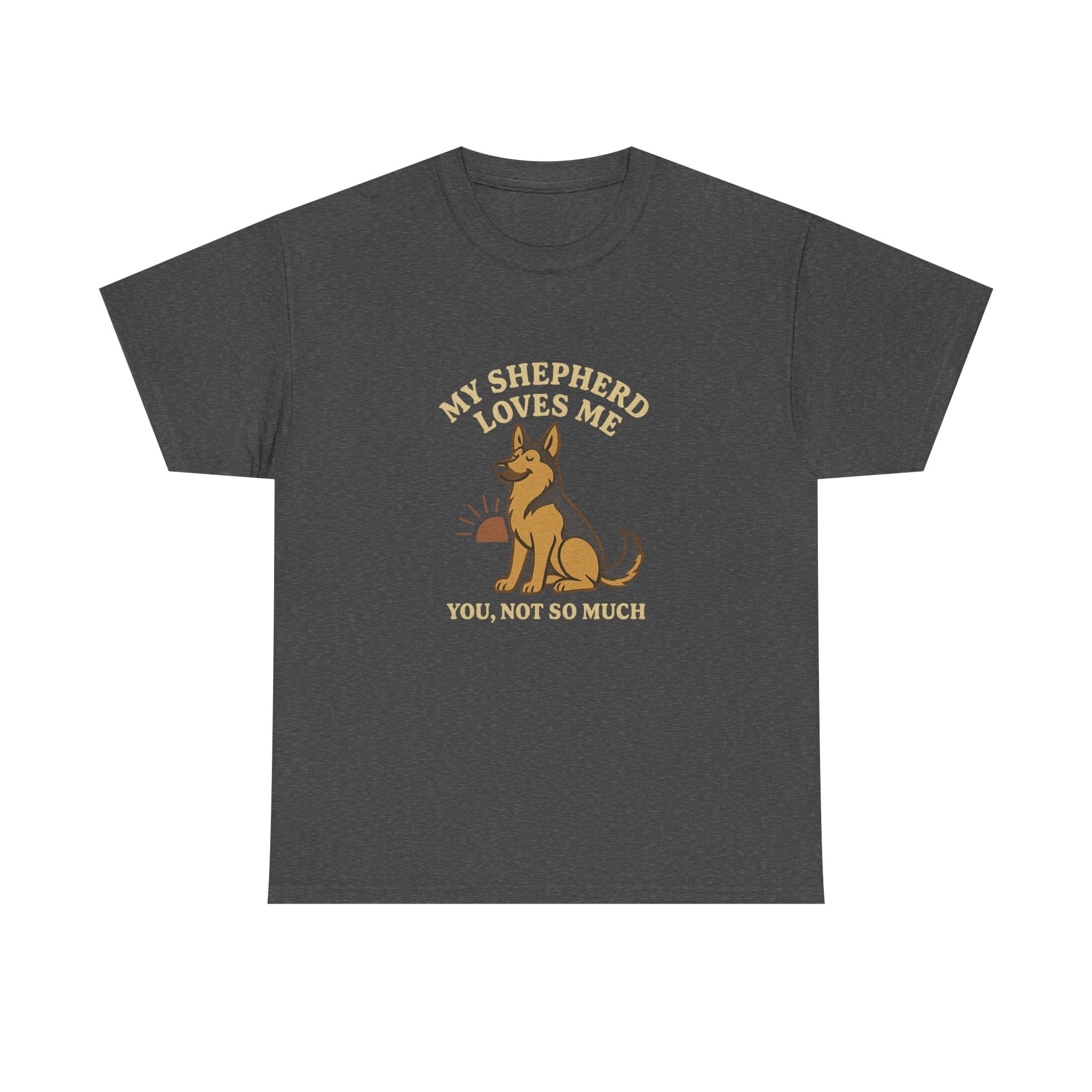 My German Shepherd Loves Me, You Not So Much - Funny German Shepherd Tee