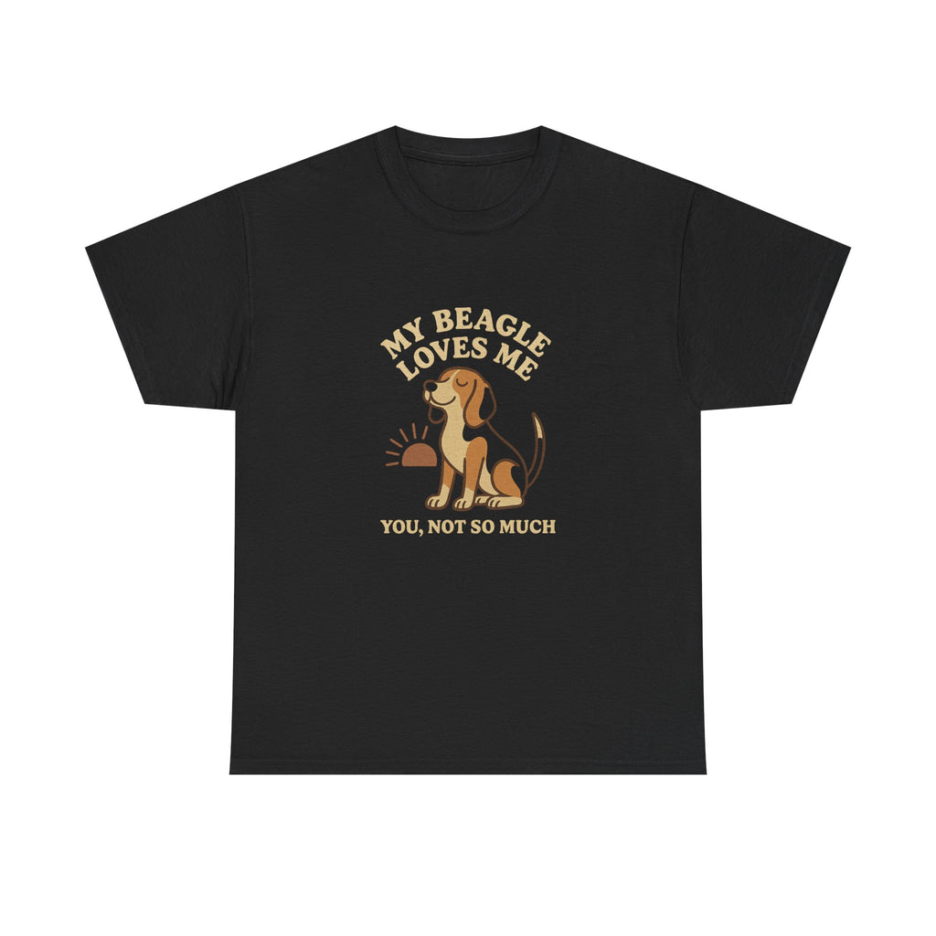 My Beagle Loves Me, You Not So Much - Funny Beagle Tee