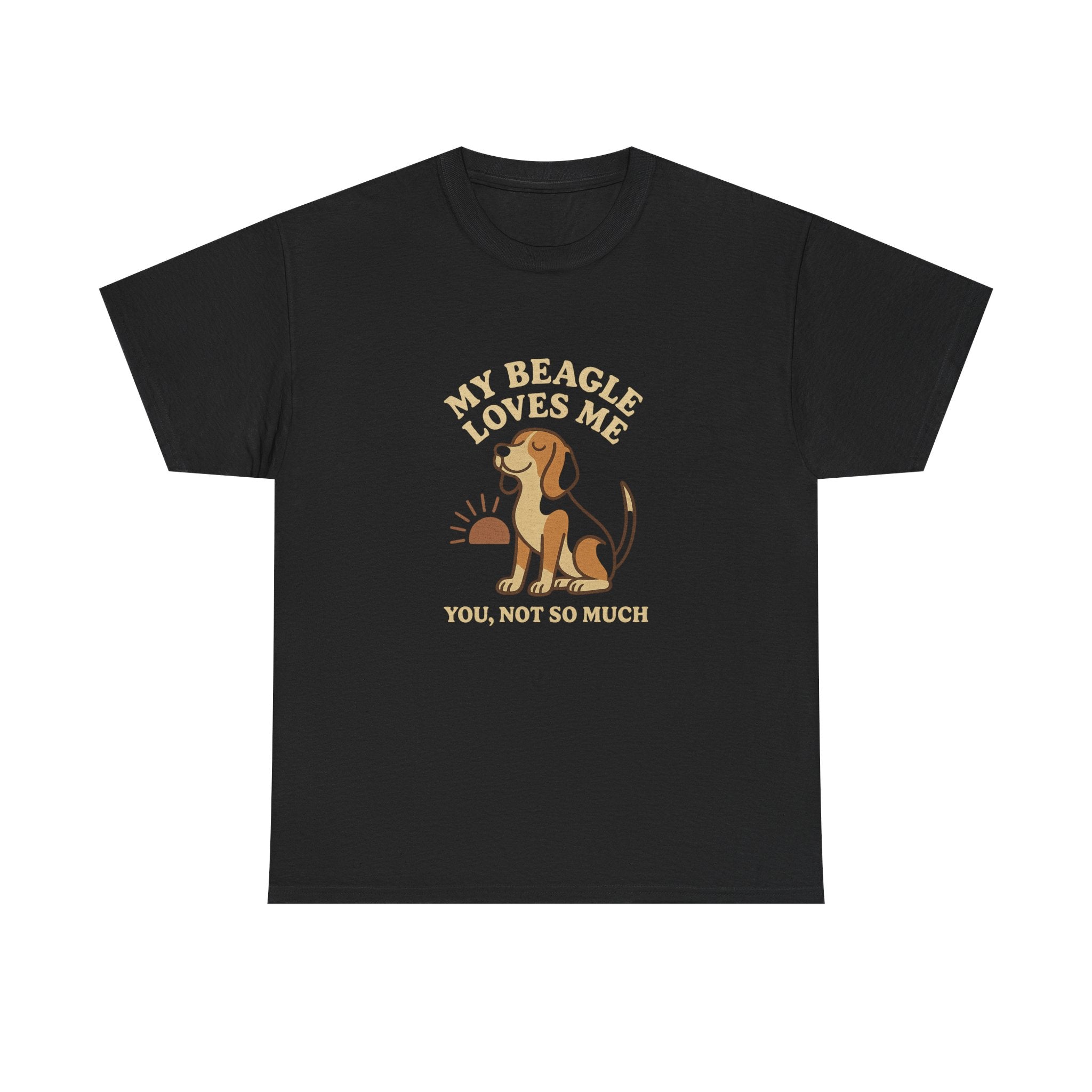 My Beagle Loves Me, You Not So Much - Funny Beagle Tee