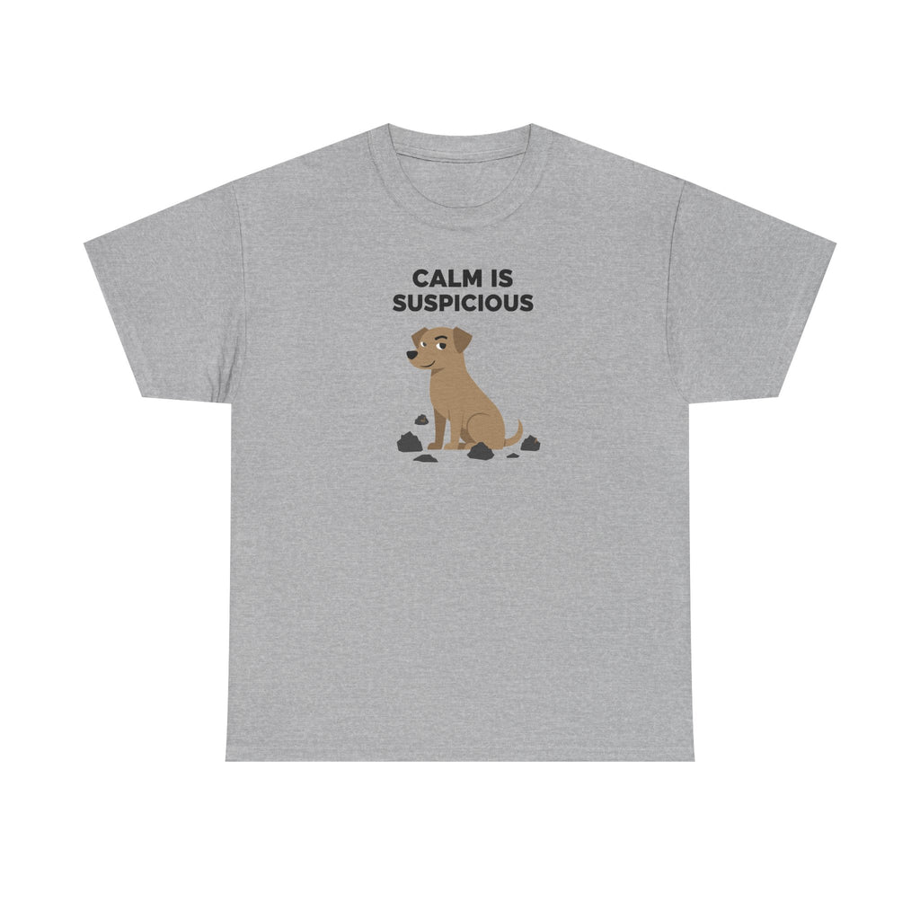 CALM IS SUSPICIOUS Dog Graphic Humorous Quote T-Shirt