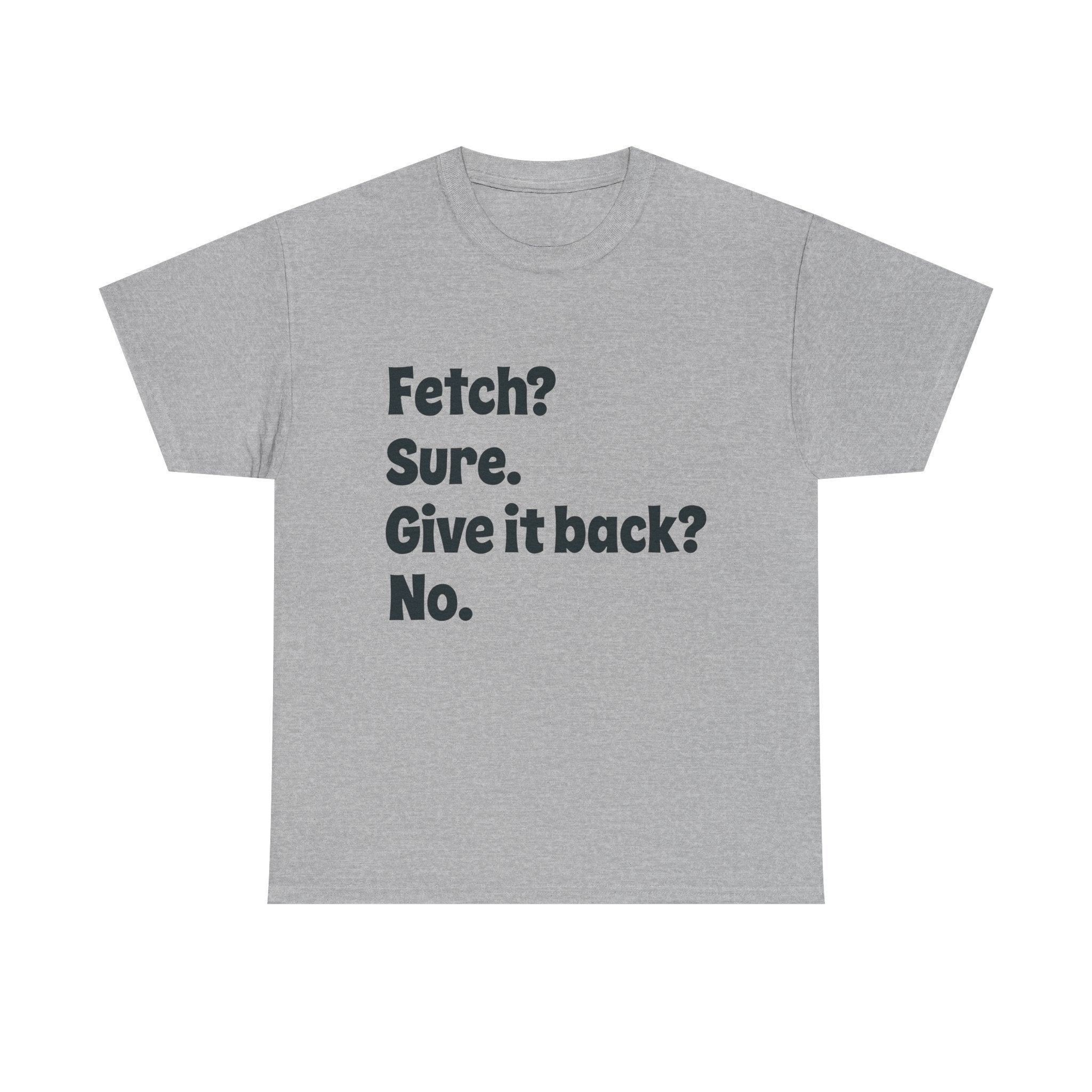 Fetch Sure Give It Back No T-Shirt