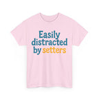 We love our setters! "Easily distracted by setters" T-shirt