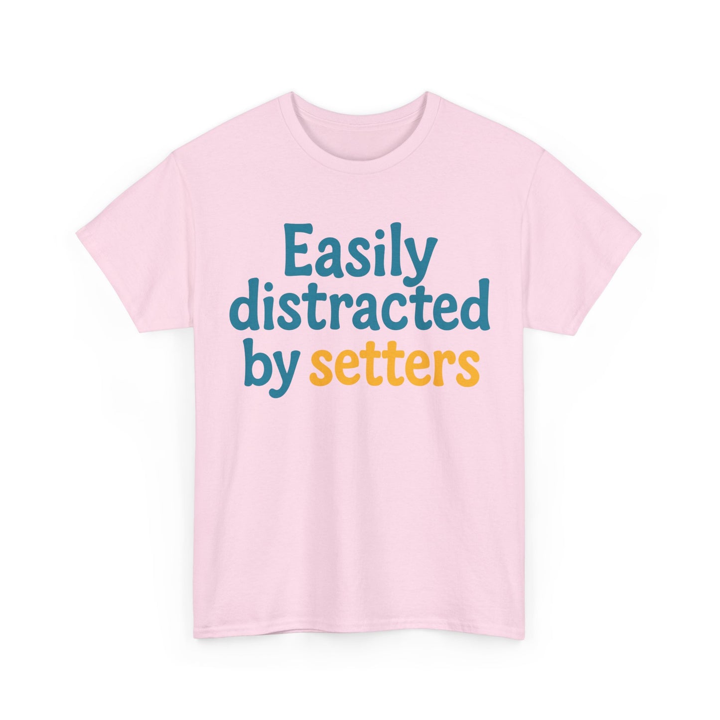 We love our setters! "Easily distracted by setters" T-shirt