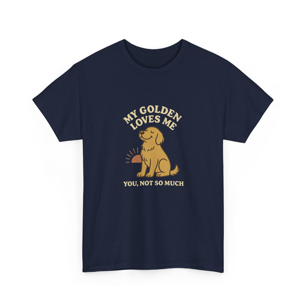 My Golden Retriever Loves Me, You Not So Much - Funny Golden Retriever Tee