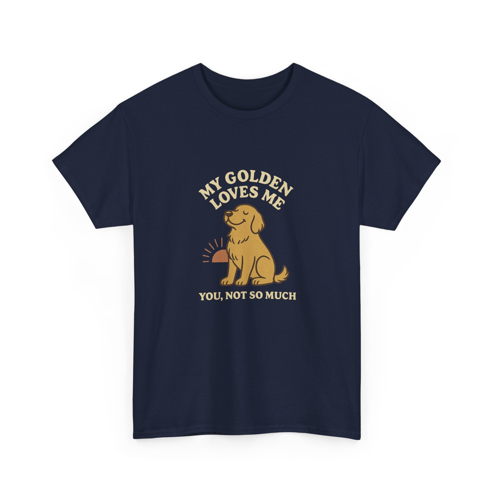 My Golden Retriever Loves Me, You Not So Much - Funny Golden Retriever Tee