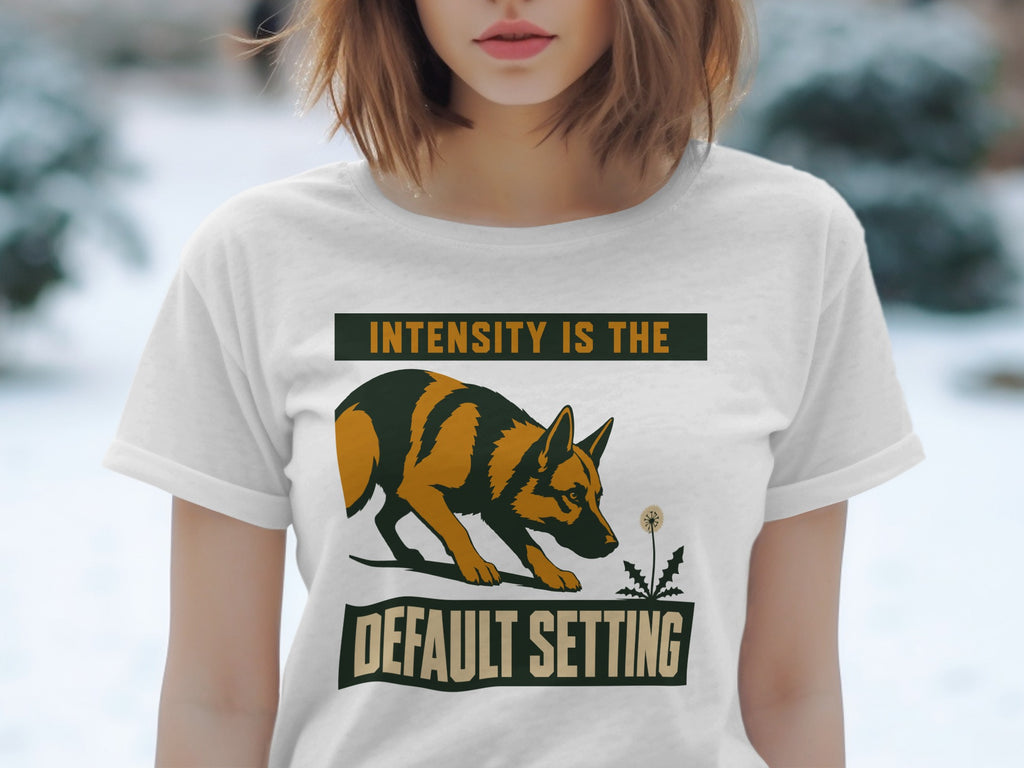 White t-shirt with German Shepherd graphic and text "INTENSITY IS THE DEFAULT SETTING".