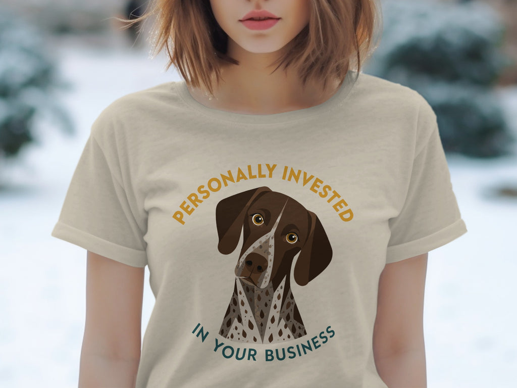 German Shorthaired Pointer on a beige t-shirt with text "Personally Invested in Your Business".