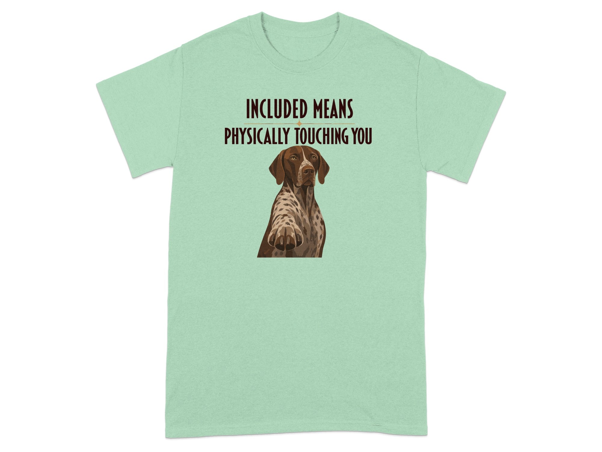 Green t-shirt with a dog pawing with text "INCLUDED MEANS PHYSICALLY TOUCHING YOU".