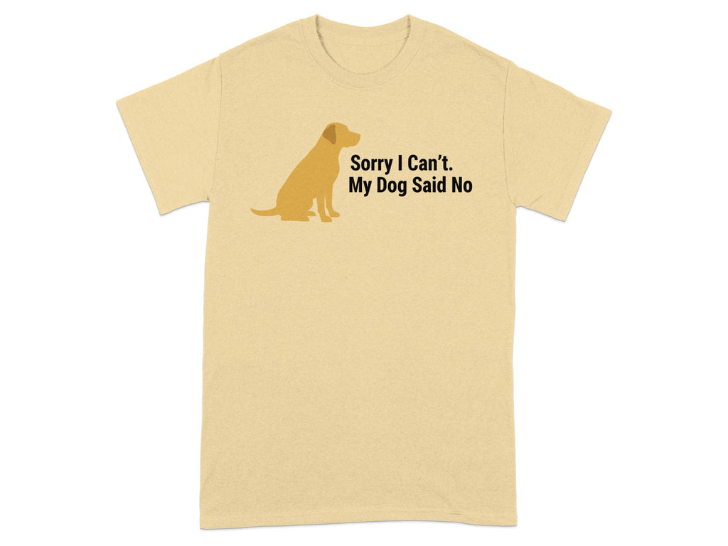 Sorry I Can't My Dog Said No T-Shirt