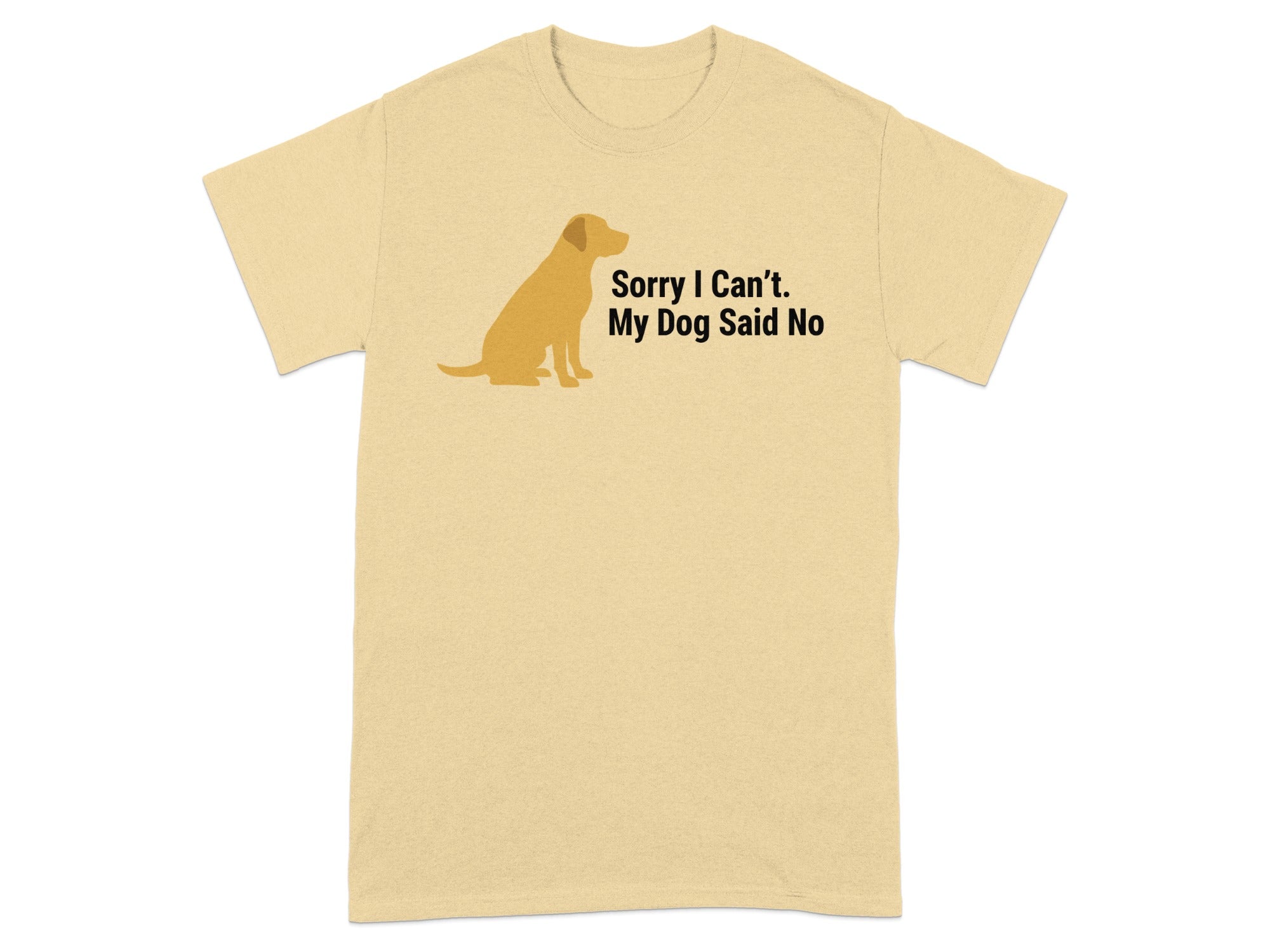 Sorry I Can't My Dog Said No T-Shirt