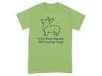 Light green t-shirt with a line drawing of a corgi and text that says "I'd Be Much Happier With Another Corgi".