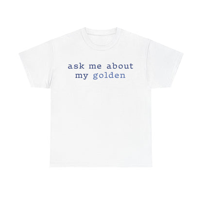 'Ask Me About My Golden' Text Design Unisex Heavy Cotton T-Shirt