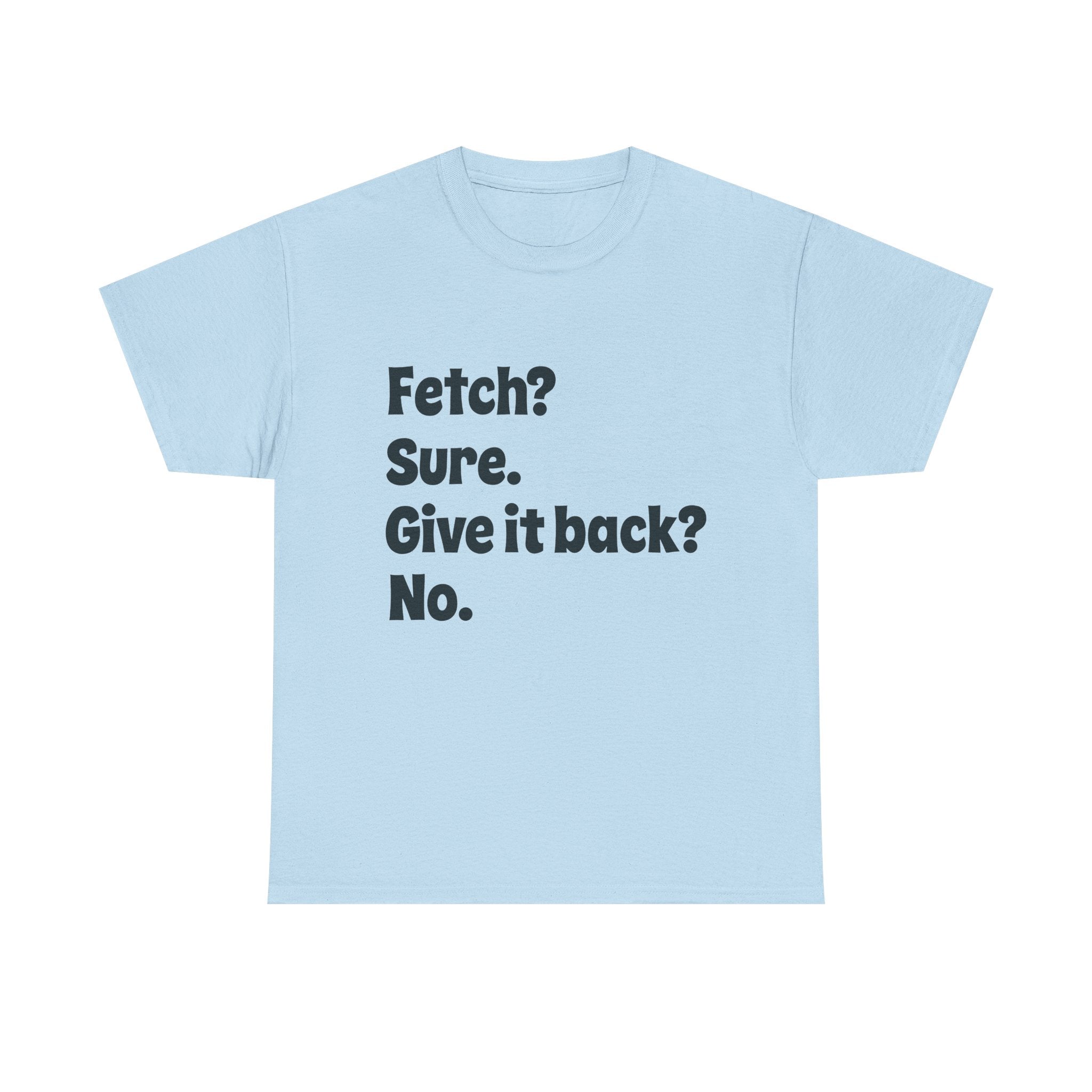 Fetch Sure Give It Back No T-Shirt