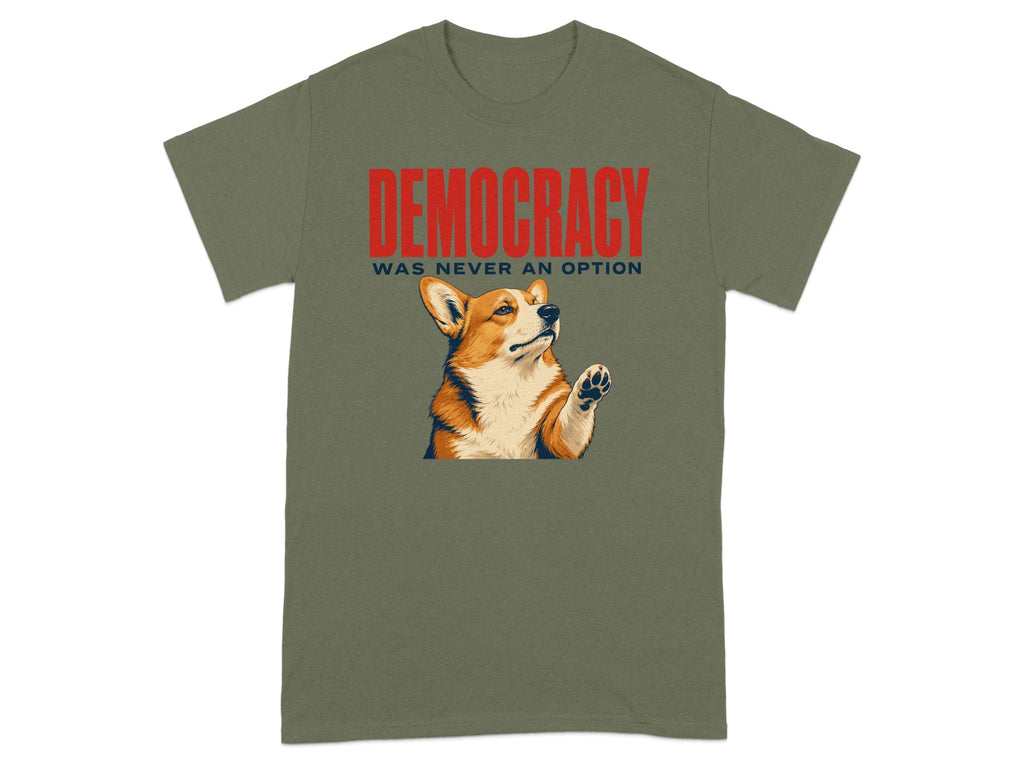 Olive t-shirt with a corgi raising a paw and "DEMOCRACY WAS NEVER AN OPTION" text.