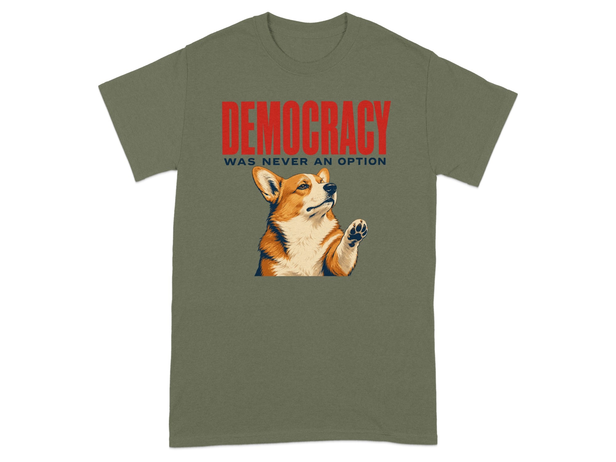 Olive t-shirt with a corgi raising a paw and "DEMOCRACY WAS NEVER AN OPTION" text.