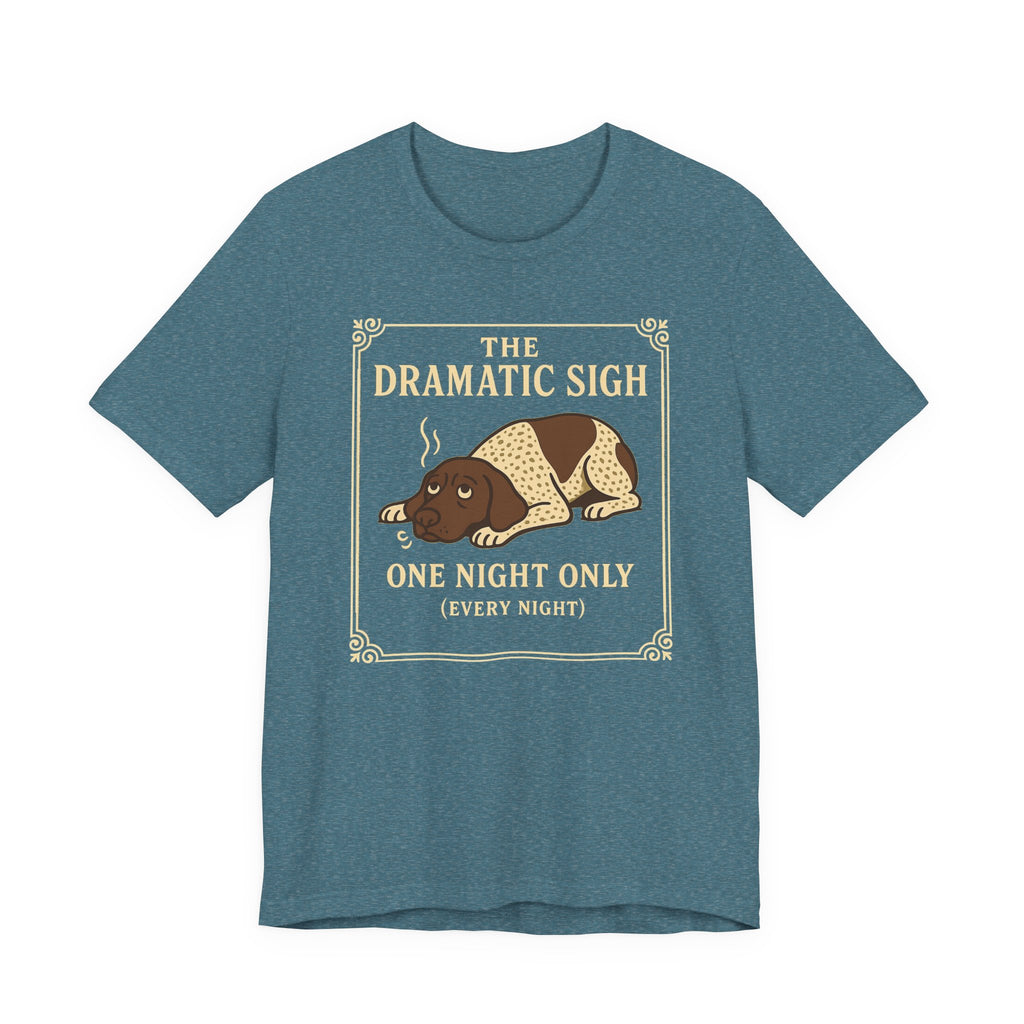 German Shorthaired Pointer The Dramatic Sigh Tee