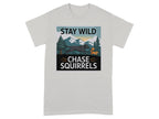 Stay Wild Chase Squirrels Outdoor Adventure Shirt