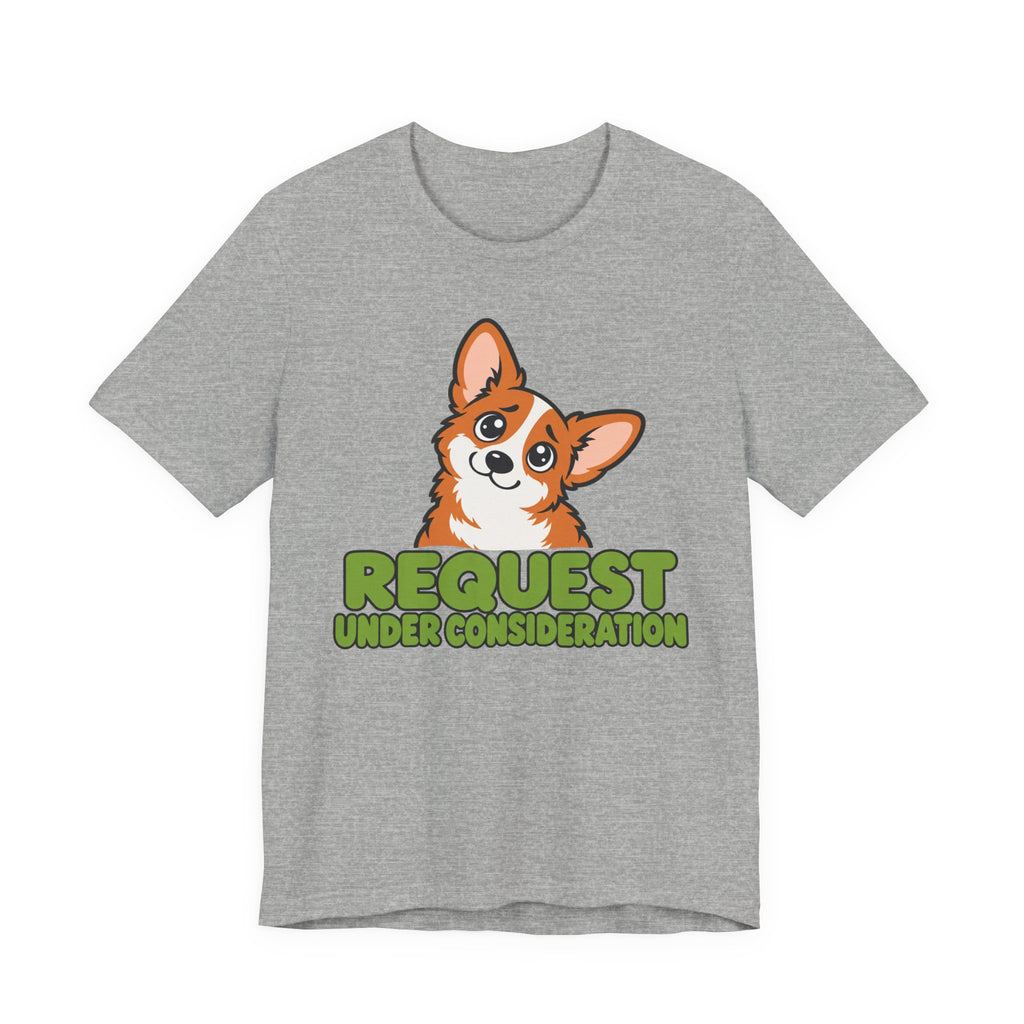 Request Under Consideration Corgi T-Shirt