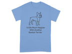 Blue t-shirt with a Boston Terrier graphic and text proclaiming "I'd Be Much Happier With Another Boston Terrier".