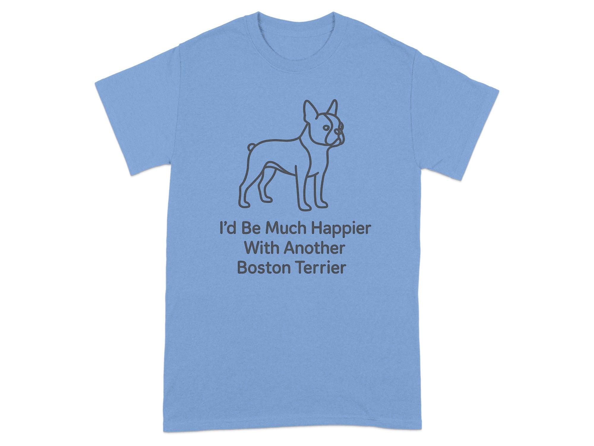 Blue t-shirt with a Boston Terrier graphic and text proclaiming "I'd Be Much Happier With Another Boston Terrier".