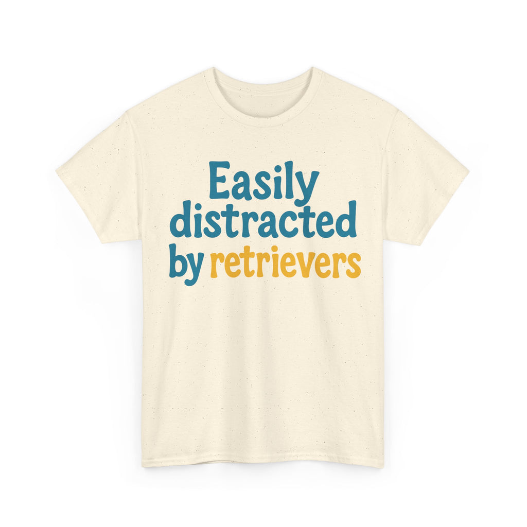 We love our retrievers! "Easily distracted by retrievers" T-shirt