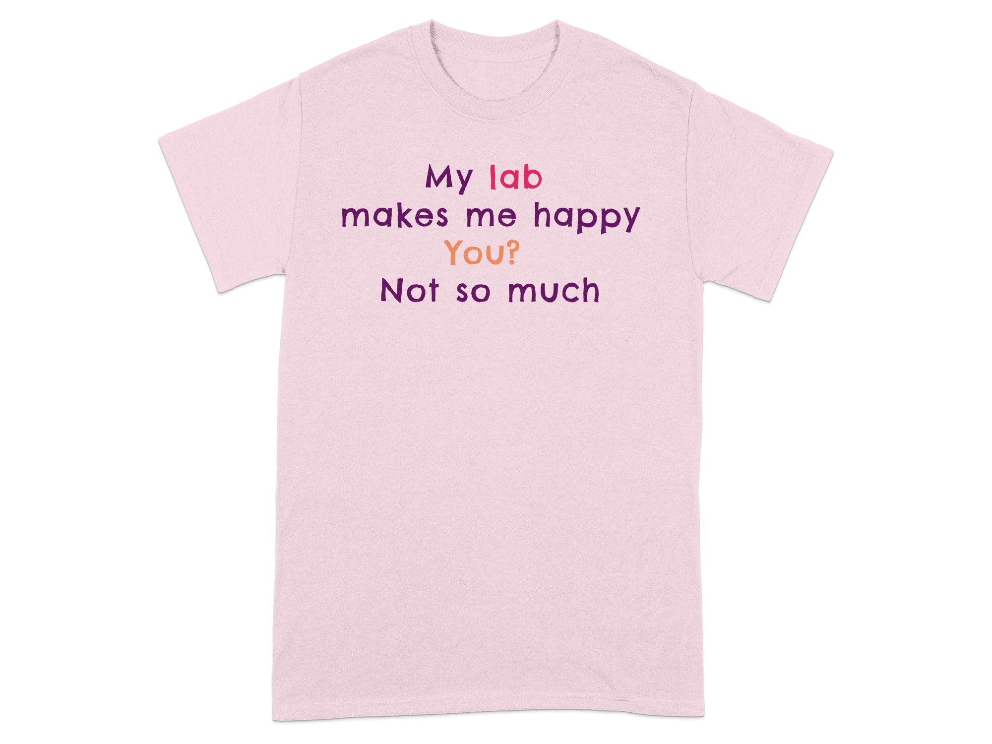 My Lab Makes Me Happy You Not So Much T-shirt