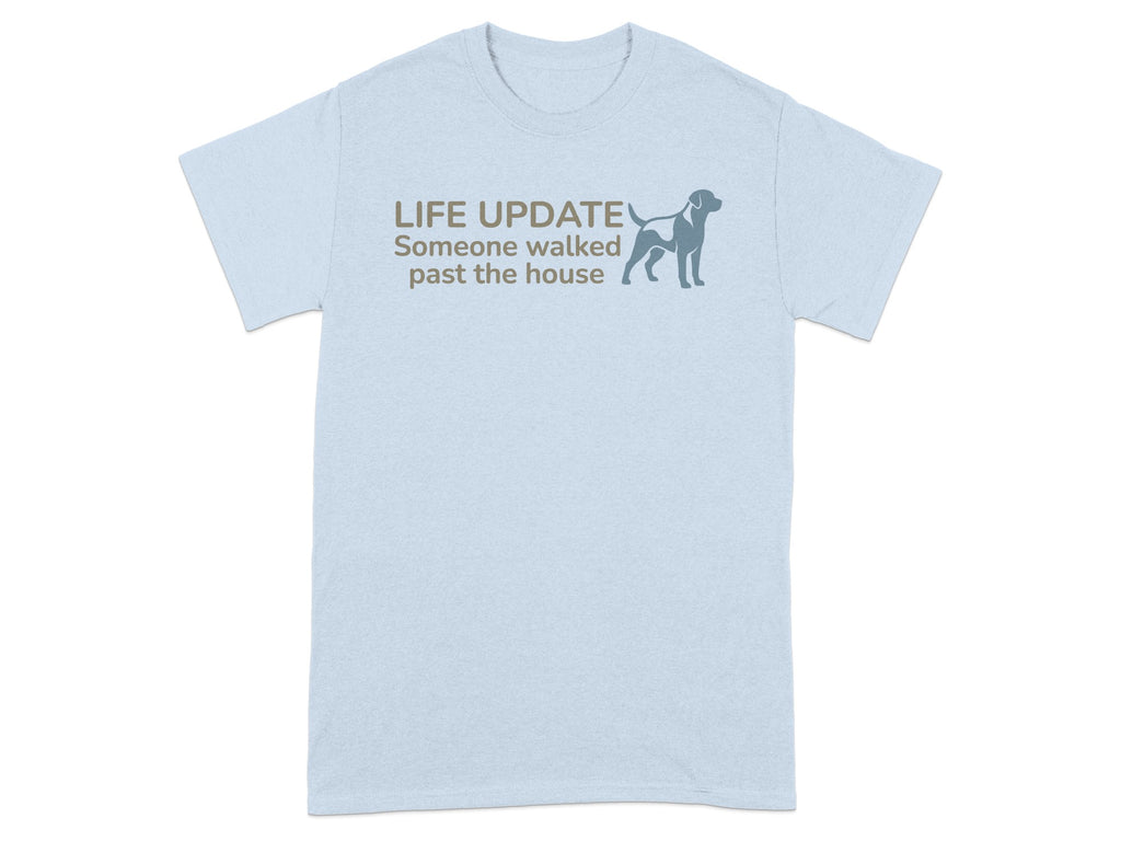 Light blue t-shirt with grey text "LIFE UPDATE Someone walked past the house" and a dog silhouette.