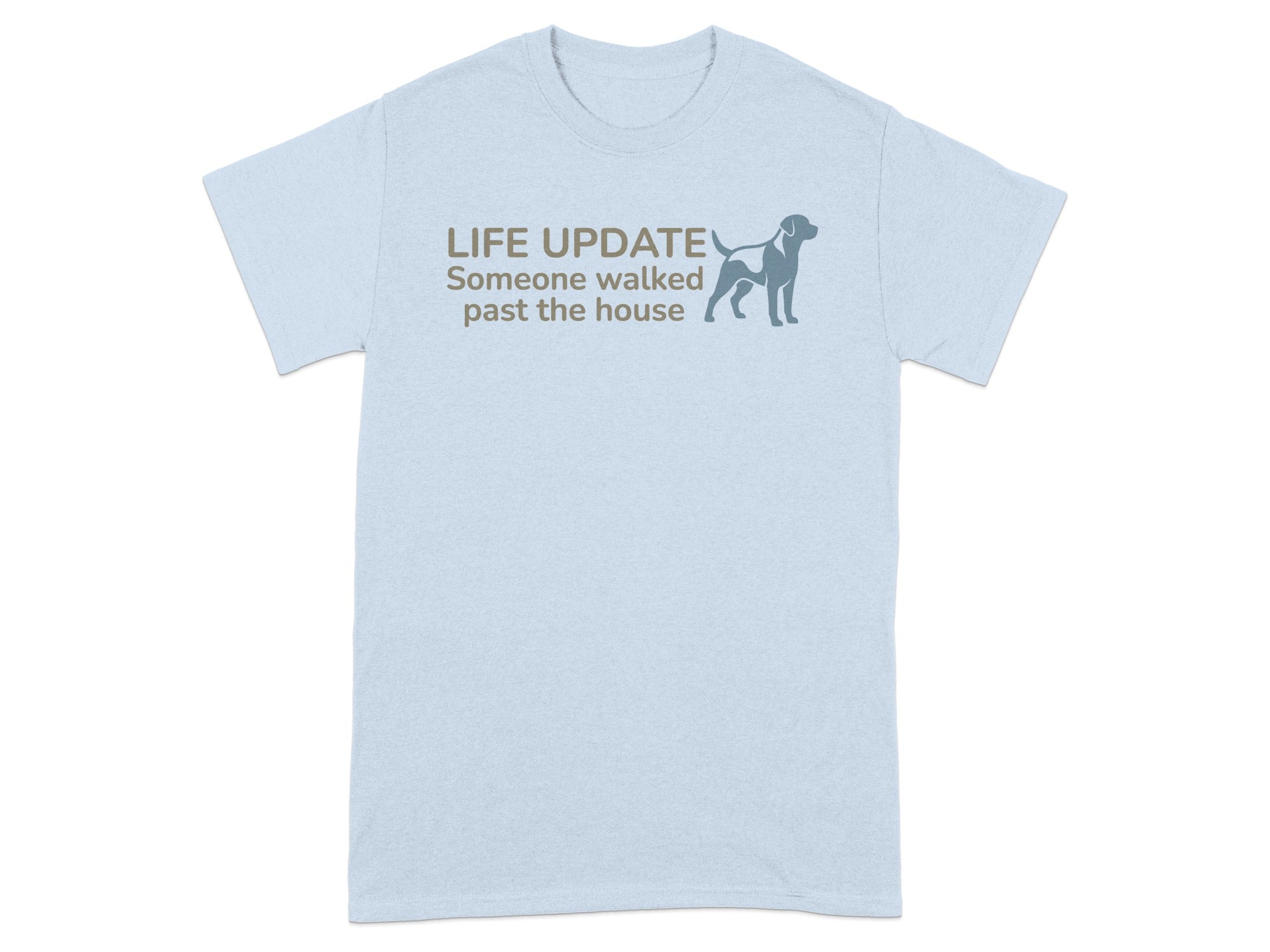 Light blue t-shirt with grey text "LIFE UPDATE Someone walked past the house" and a dog silhouette.