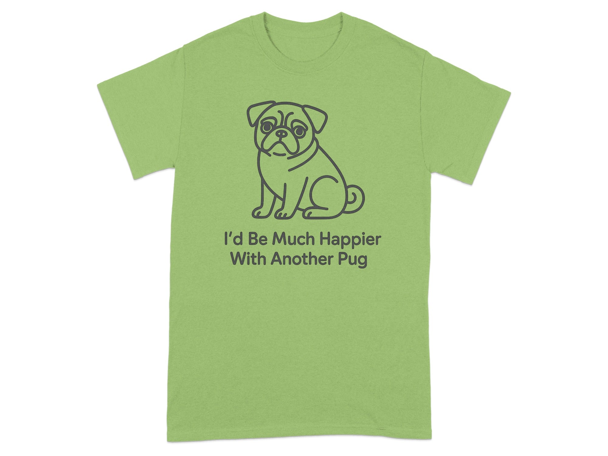 Green t-shirt with a pug graphic and the text "I'd Be Much Happier With Another Pug".