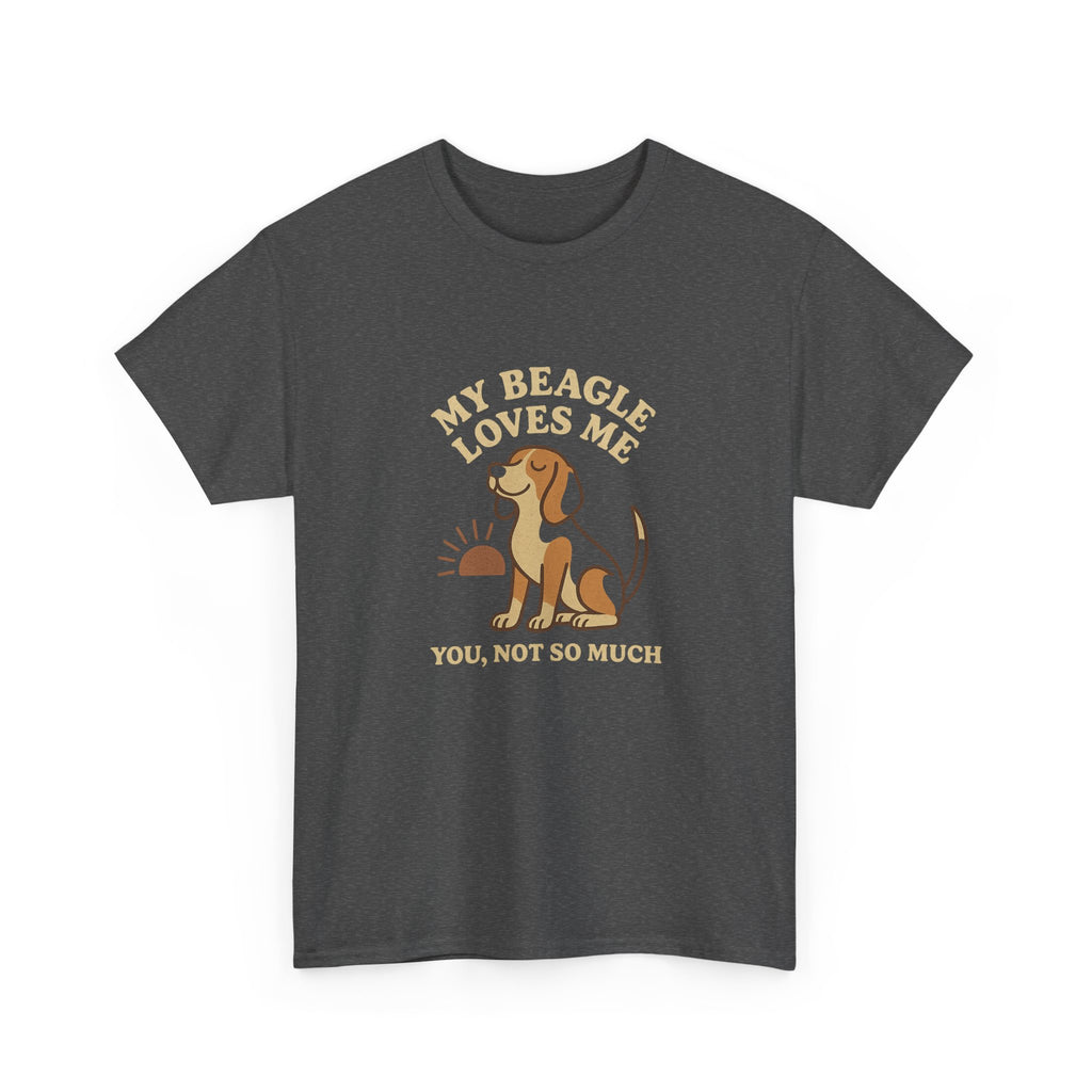 My Beagle Loves Me, You Not So Much - Funny Beagle Tee