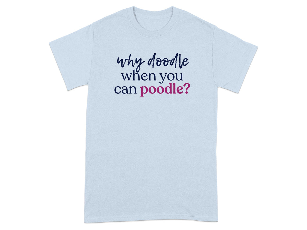 Light blue t-shirt with "why doodle when you can poodle?" text.