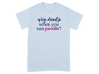 Light blue t-shirt with "why doodle when you can poodle?" text.