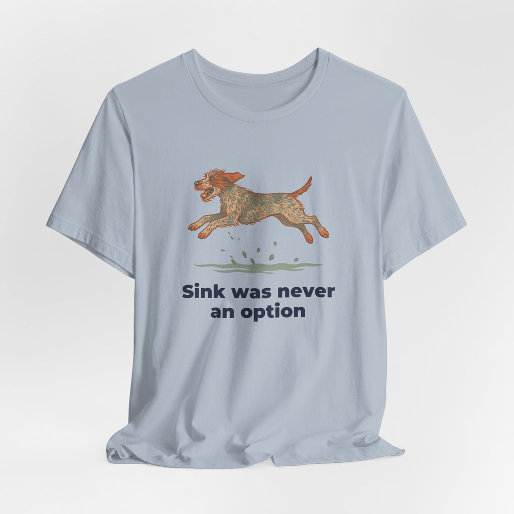 Wirehaired Pointing Griffon Sink Was Never An Option Tee