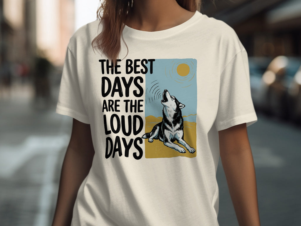 T-shirt with husky howling at sun and text "The best days are the loud days".