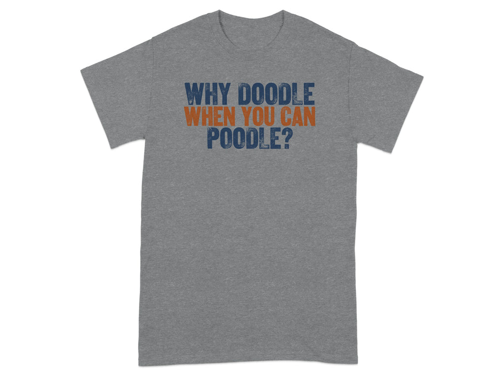 Gray t-shirt with orange and blue text "Why Doodle When You Can Poodle?".