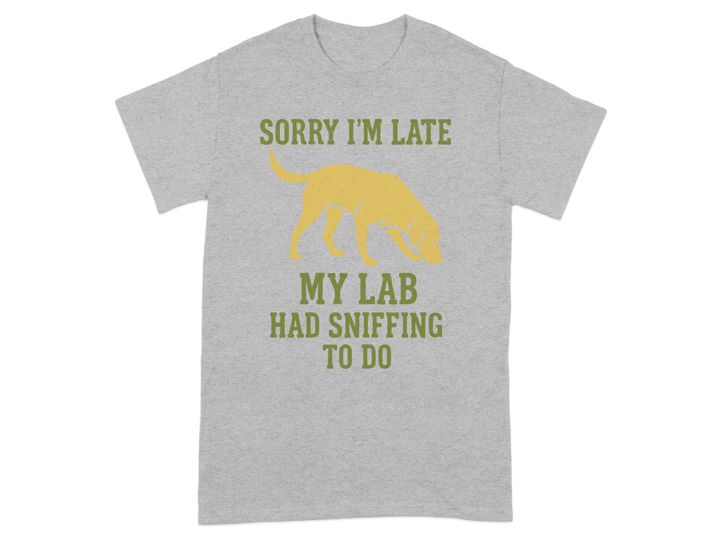 Sorry I'm Late My Lab Had Sniffing To Do Shirt