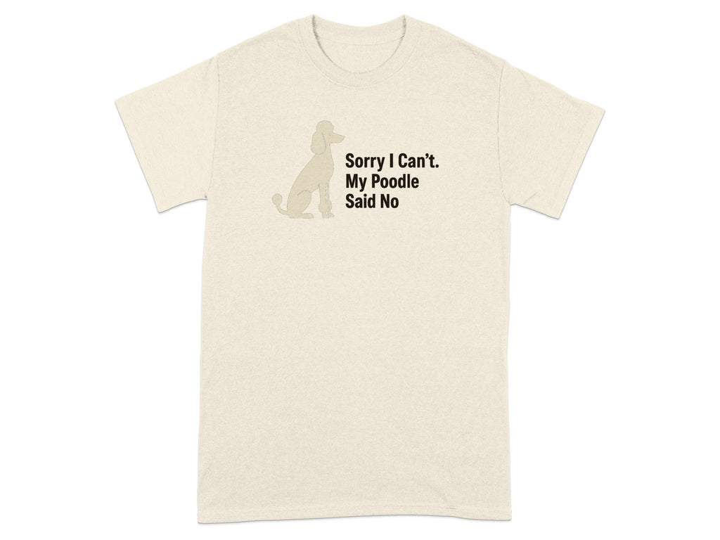 Light beige t-shirt with a poodle silhouette and text that reads "Sorry I Can't. My Poodle Said No."