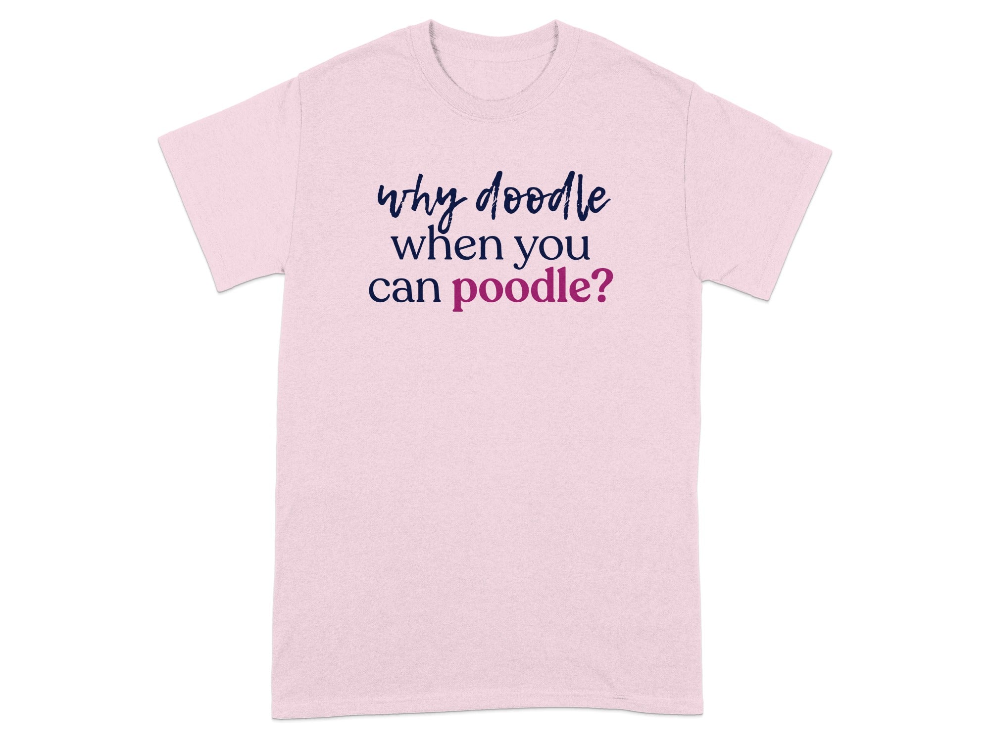Pink t-shirt with "why doodle when you can poodle?" text.